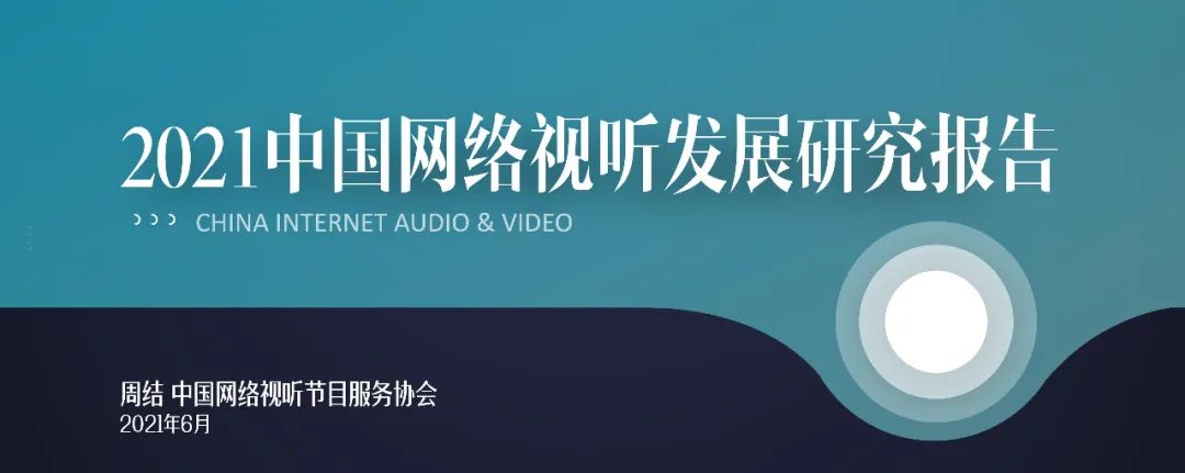 中国网络视听节目服务协会：2021中国网络视听发展研究报告